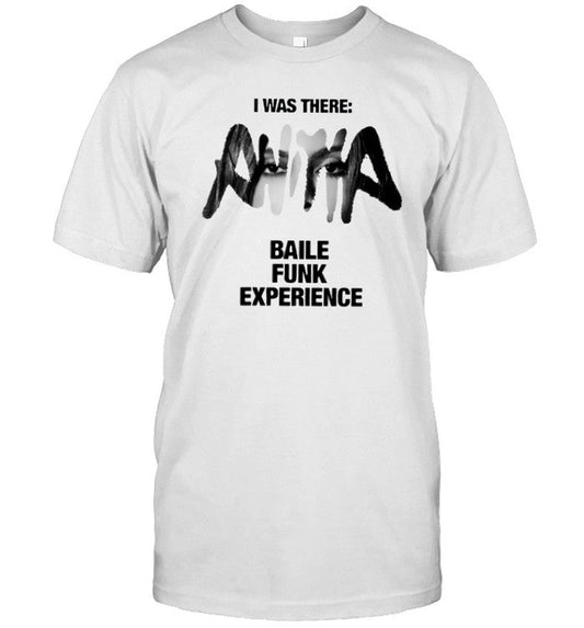 I Was There Baile Funk Experience Anitta T-Shirt