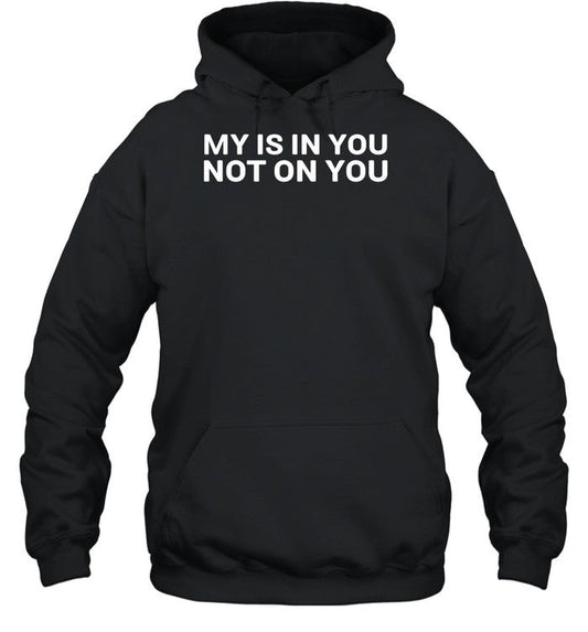 My Is In You Not On You Hoodie