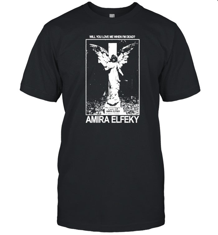 Amira Elfeky Will You Love Me When I'm Dead Shirt