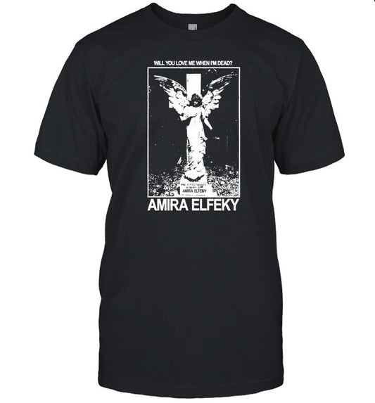 Amira Elfeky Will You Love Me When I'm Dead Shirt