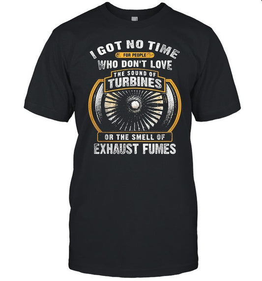 I Got No Time For People Who Donâ€™t Love The Sound Of Turbines Ort The Smell Of Exhaust Fumes shirt