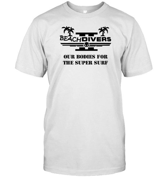 Beachdivers Our Bodies For The Super Surf Shirts