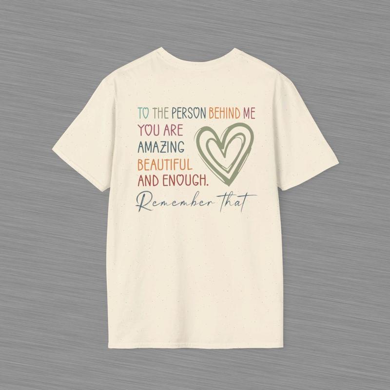 To The Person Behind Me Unisex Softstyle T Shirt - Heart Shirt - Positive Message - Mental Health Awareness - You Are Amazing Beautiful And Enough Cotton Shirt - Gift For Women And Men