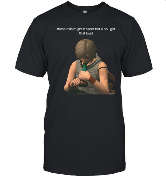 Shirt These Hills Might B Silent But U No I Got That Loud