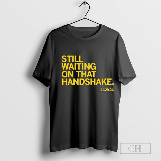 Still Waiting On That Handshake 11 29 2024 Shirt