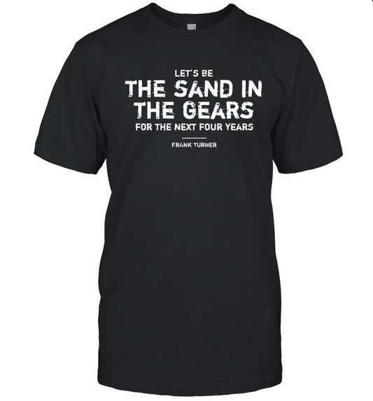Frank Turner let's be the sand in the gears shirt