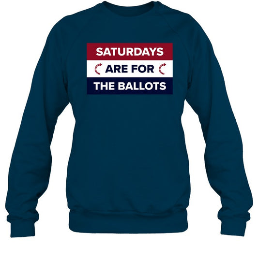 Saturdays Are For The Ballots Sweatshirt