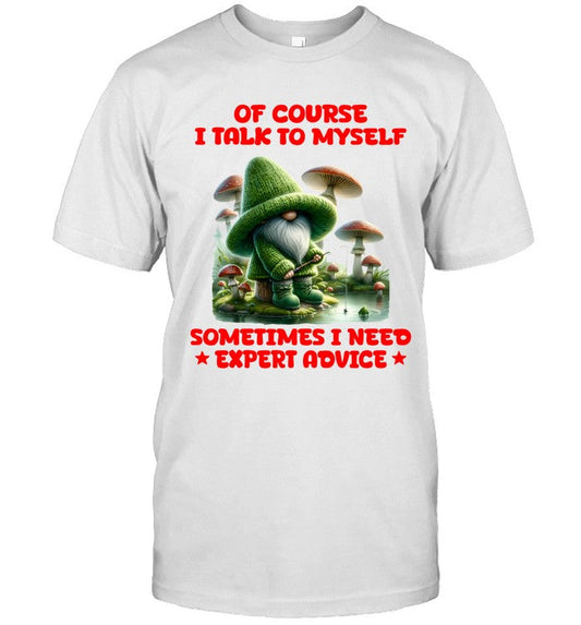 OF COURSE I TALK TO MYSELF SOMETIMES I NEED EXPERT ADVICE
