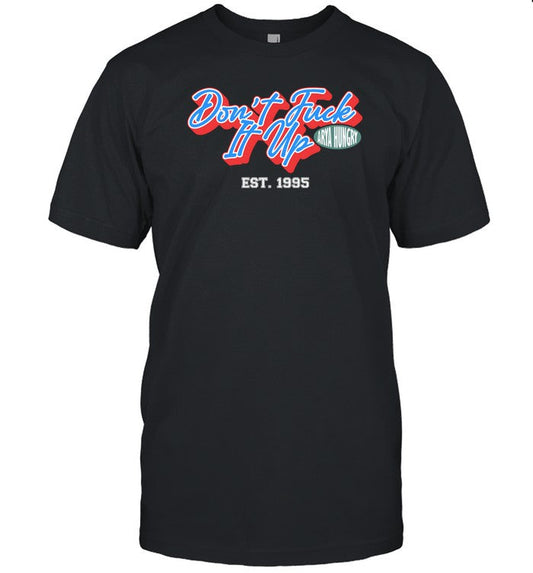 Don't Fuck It Up Est 1995 T-Shirt, Hoodie, Tank Top, Sweater And Long Sleeve T-Shirt-Unisex T-Shirt
