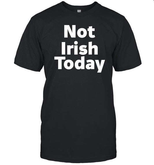 Not Irish Today Shirt