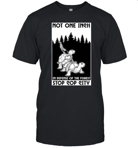 NOT ONE INCH IN DEFENSE OF THE FOREST Stop Cop City SHIRT