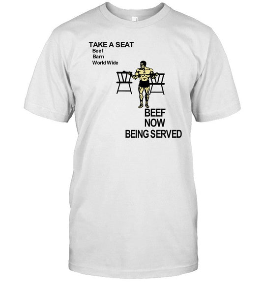 Mattymatheson Take A Seat Beef Barn World Wide Beef Now Being Served Shirt