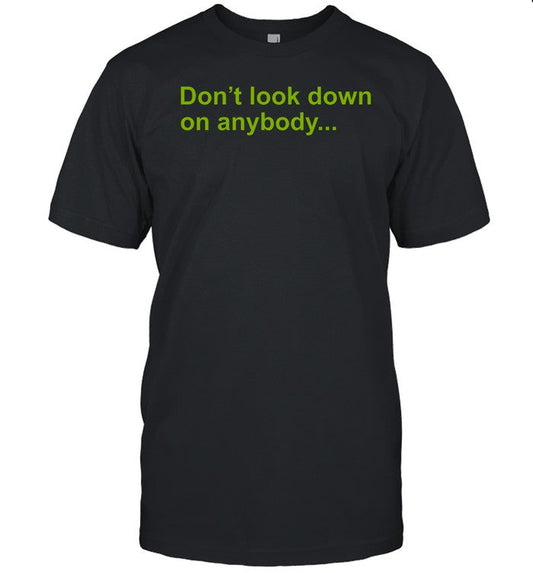 Don't Look Down On Anybody Unless You Are Helping Them Up Tee
