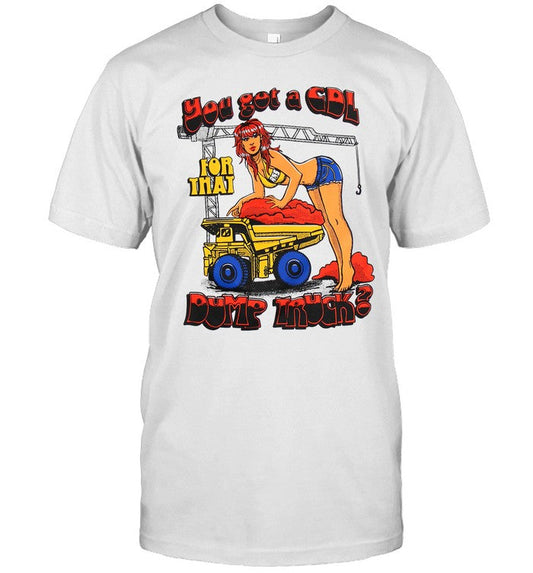 Shirt You Got A CDL Dump Truck