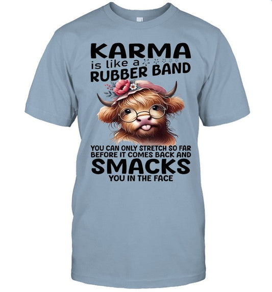 KARMA is like a RUBBER BAND. YOU CAN ONLY STRETCH SO FAR BEFORE IT COMES BACK AND SMACKS. YOU IN THE