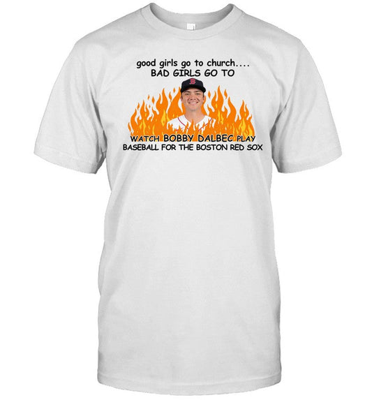 Shirt Abolishcxps Good Girls Go To Church Bad Girls Go To Watch Bobby Dalbec Play Baseball For The B