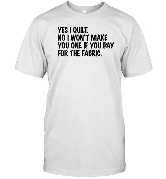 Mx.Domestic Yes I Quilt No I Won't Make You One If You Pay For The Fabric Shirt