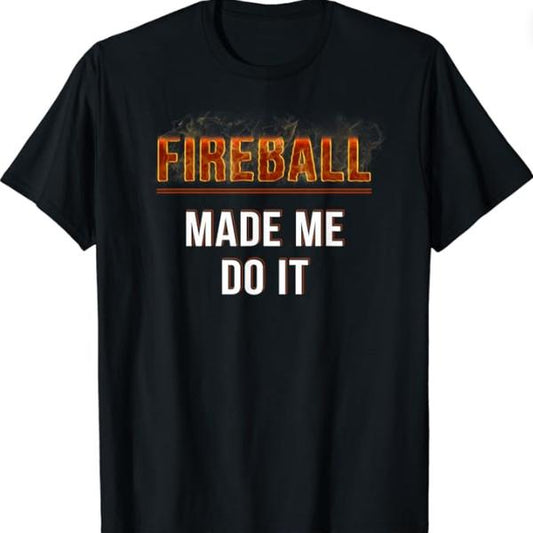Fireball Made Me Do It Tshirt - Burning Fireball Tee, Graphic Tee Shirt, Unisex For Shirt, Gift For Fan, Him, Her, Top Menswear Streetwear Tropical