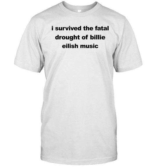 Shirt Overrheatedd I Survived The Fatal Drought Of Billie Eilish Music