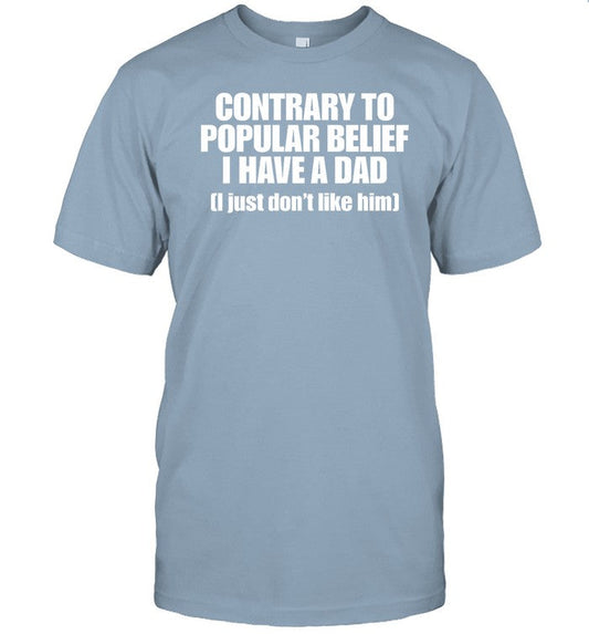 Shirt Contrary To Popular Belief I Have A Dad I Just Don't Like Him