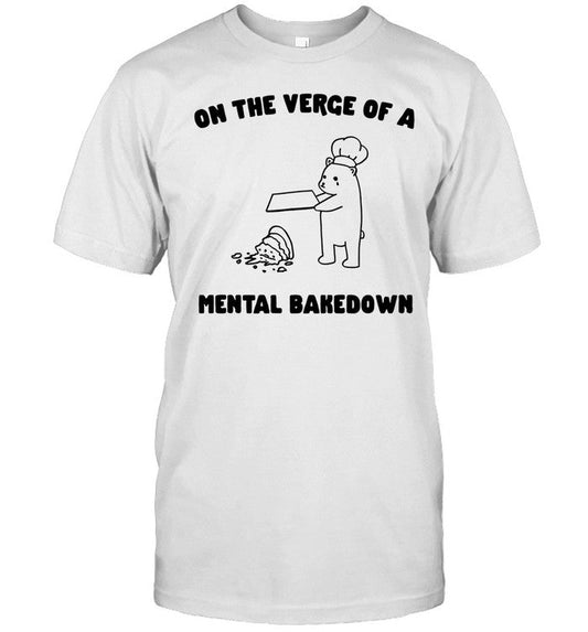 On The Verge Of Mental Bakedown Tee