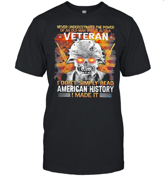 Never Underestimate The Power Of An Old Man Who Is Also A Veteran I Donâ€™t Simply Read American Histo