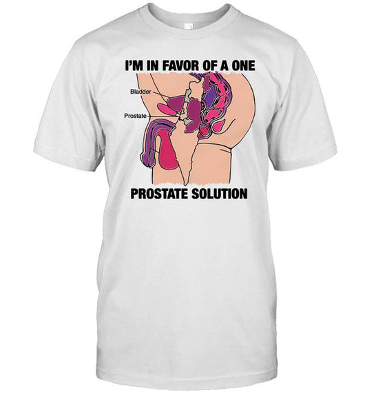 I'm In Favor Of A One Prostate Solution Tee