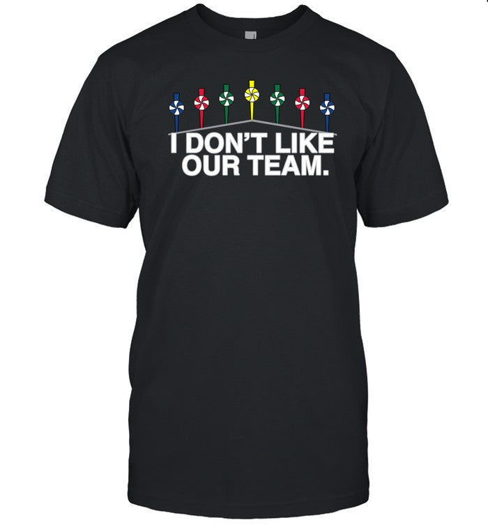 Limited I Don't Like Our Team Shirt