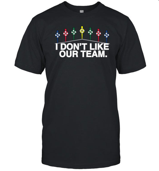 Limited I Don't Like Our Team Shirt