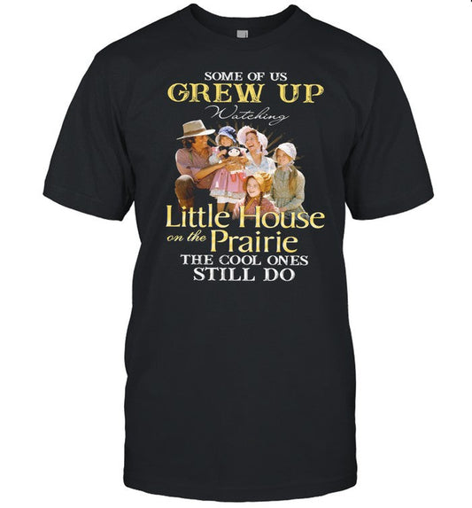 Some Of Us Grew Up Watching Little House On The Prairie The Cool Ones Still Do shirt_1