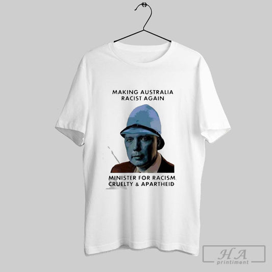 Premium Making Australia Racist Again Minister For Racism Cruelty And Apartheid T Shirt