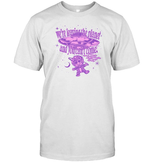 Sage And Sprout We're Leaving The Planet And You Can't Come Shirt