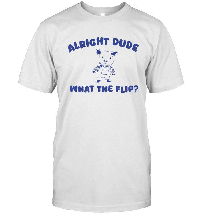 T-Shirts Alright Dude What The Flip Limited