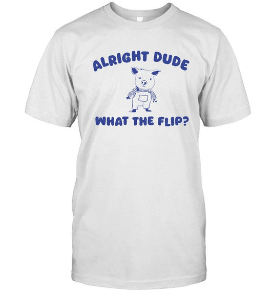 T-Shirts Alright Dude What The Flip Limited