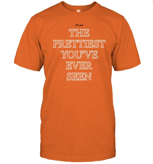 Shirt I'm Not The Prettiest You've Ever Seen