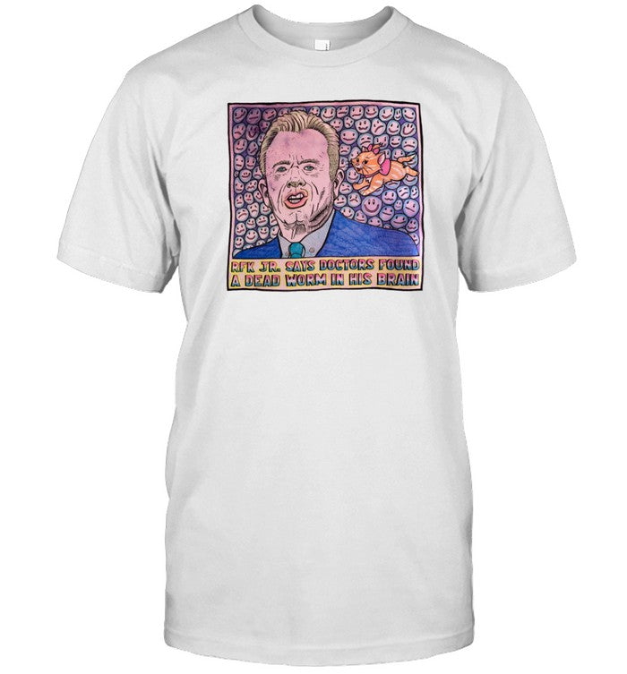Davidfarrier Rfk Jr Says Doctors Found A Dead Worm In His Brain T Shirt