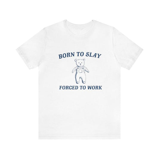 Born To Slay Forced To Work Shirt - Funny Shirt Trendy Gift Tiktok Parody Tee Meme Shirts with Humor and Ironic Appeal