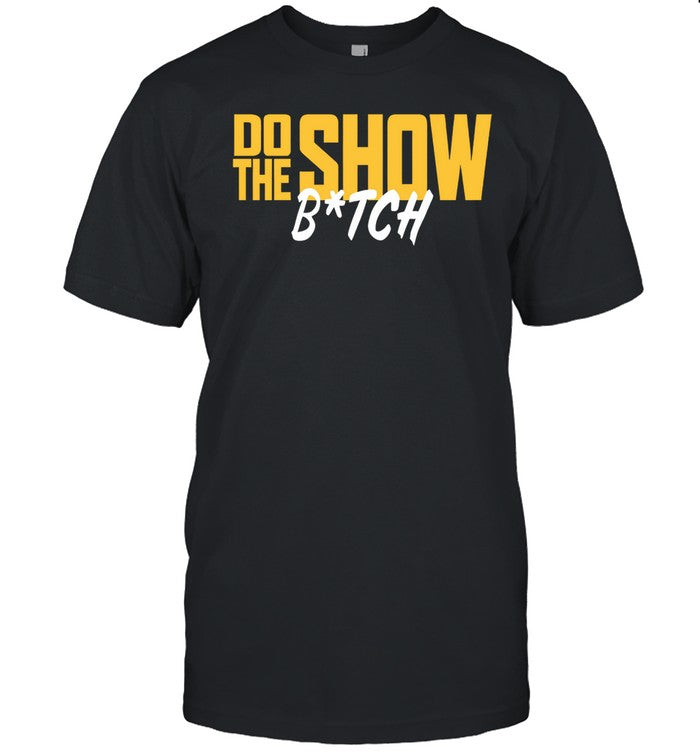 Shirt BenAndWoods Do The Show Bitch
