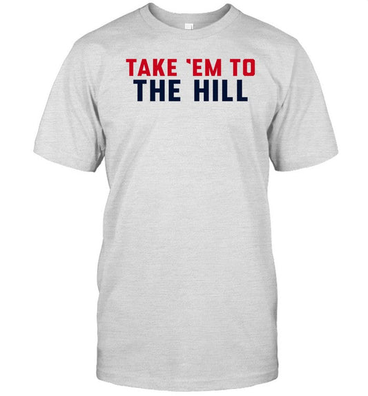 Shirt Take 'Em To The Hill