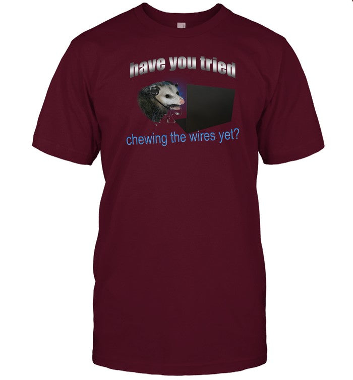Shirt Have You Tried Chewing The Wires Yet