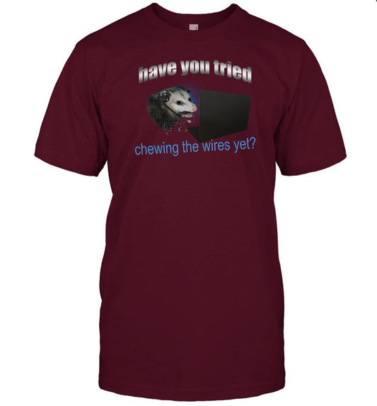 Shirt Have You Tried Chewing The Wires Yet