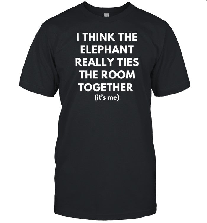 Dishonorablementions I Think The Elephant Really Ties The Room Together Shirt