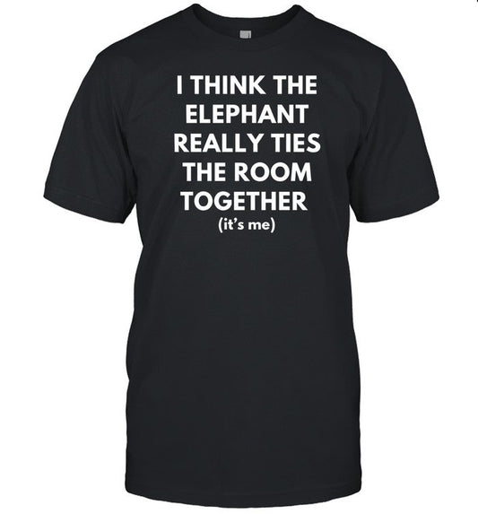 Dishonorablementions I Think The Elephant Really Ties The Room Together Shirt