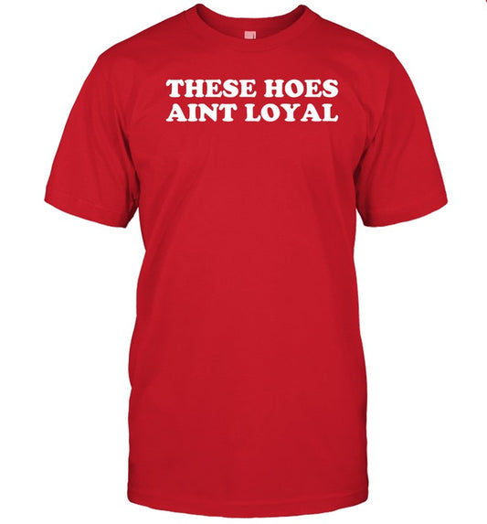 Shirt These Hoes Ainâ€™t Loyal