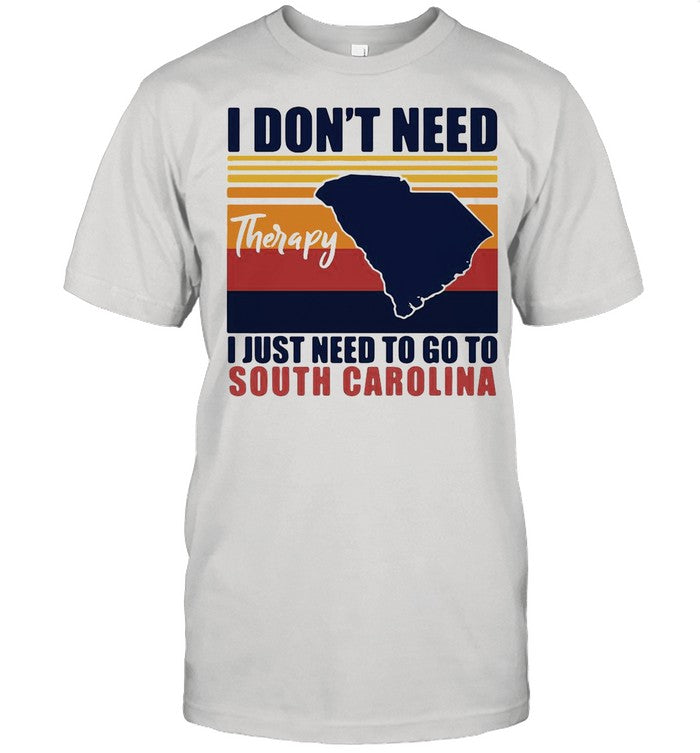 I Donâ€™t Need Therapy I Just Need To Go South Carolina Vintage shirt