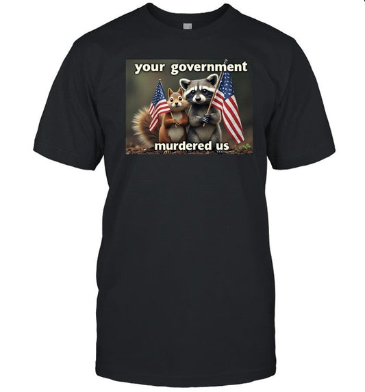 Shirt Your Government Murdered Us