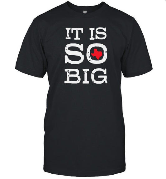 it is so big texas shirt