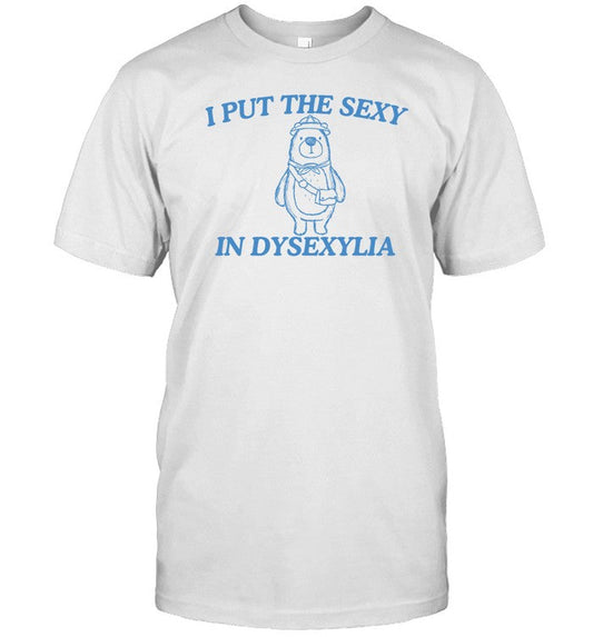 Shirt I Put The Sexy In Dysexylia Bear