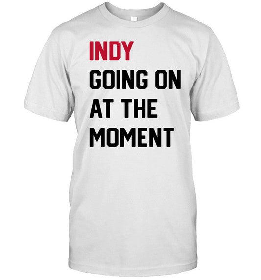 Shirt Indy Going On At The Moment