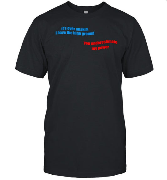 Emkenobi It's Over Anakin I Have The High Ground You Underestimate My Power T-Shirt